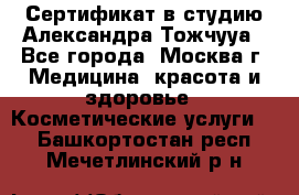 Сертификат в студию Александра Тожчууа - Все города, Москва г. Медицина, красота и здоровье » Косметические услуги   . Башкортостан респ.,Мечетлинский р-н